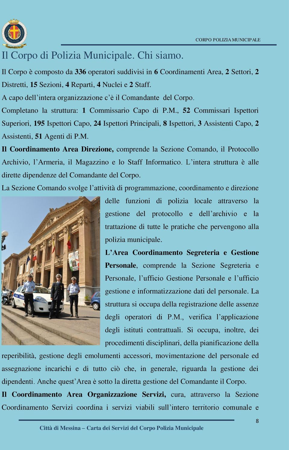 , 52 Commissari Ispettori Superiori, 195 Ispettori Capo, 24 Ispettori Principali, 8 Ispettori, 3 Assistenti Capo, 2 Assistenti, 51 Agenti di P.M.