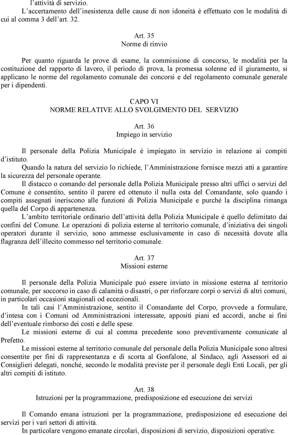 giuramento, si applicano le norme del regolamento comunale dei concorsi e del regolamento comunale generale per i dipendenti. CAPO VI NORME RELATIVE ALLO SVOLGIMENTO DEL SERVIZIO Art.