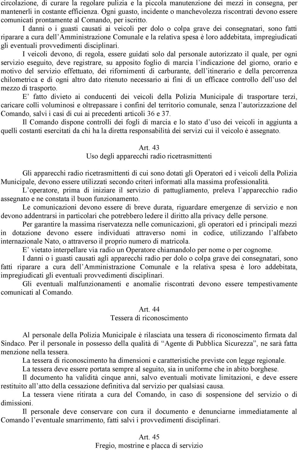 I danni o i guasti causati ai veicoli per dolo o colpa grave dei consegnatari, sono fatti riparare a cura dell Amministrazione Comunale e la relativa spesa è loro addebitata, impregiudicati gli