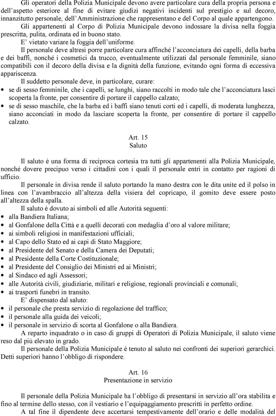 Gli appartenenti al Corpo di Polizia Municipale devono indossare la divisa nella foggia prescritta, pulita, ordinata ed in buono stato. E vietato variare la foggia dell uniforme.