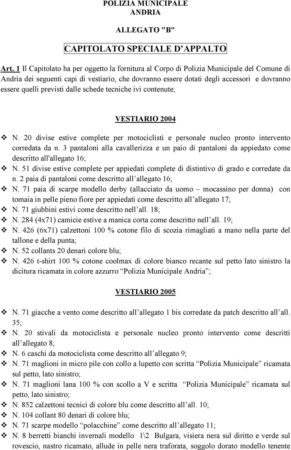 previsti dalle schede tecniche ivi contenute; VESTIARIO 2004 N. 20 divise estive complete per motociclisti e personale nucleo pronto intervento corredata da n.