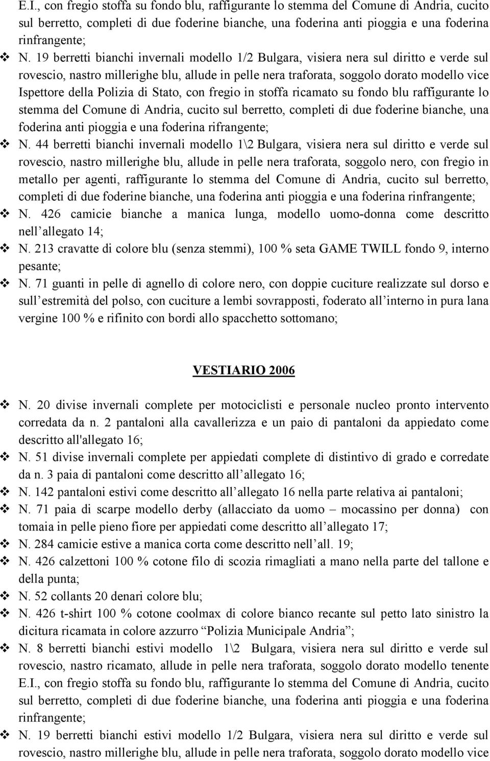 Polizia di Stato, con fregio in stoffa ricamato su fondo blu raffigurante lo stemma del Comune di Andria, cucito sul berretto, completi di due foderine bianche, una foderina anti pioggia e una