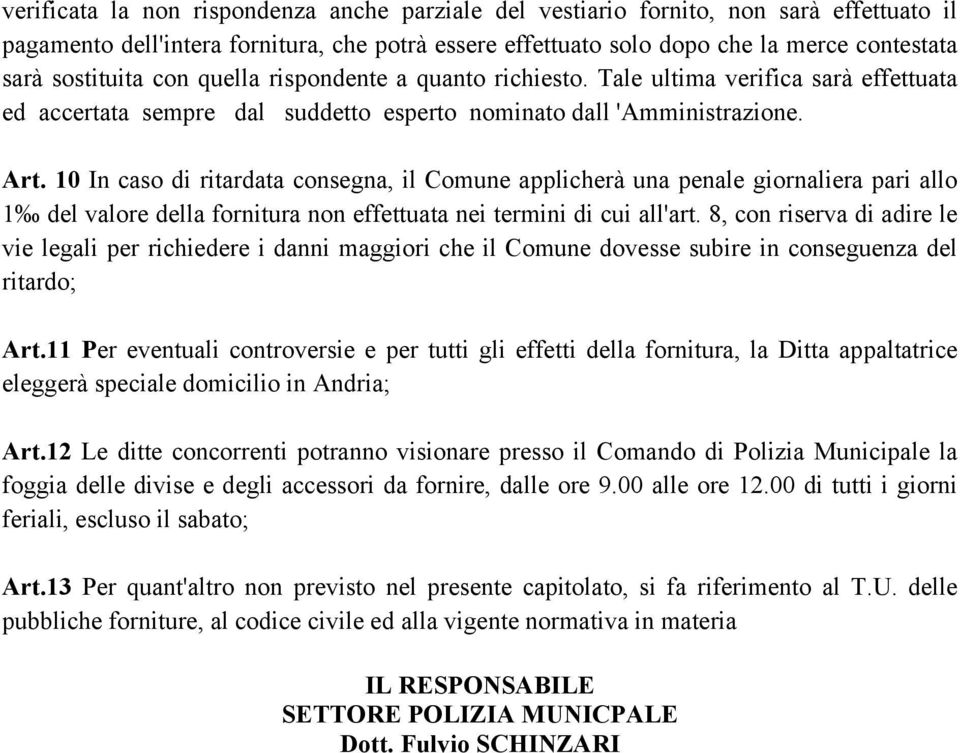 10 In caso di ritardata consegna, il Comune applicherà una penale giornaliera pari allo 1 del valore della fornitura non effettuata nei termini di cui all'art.