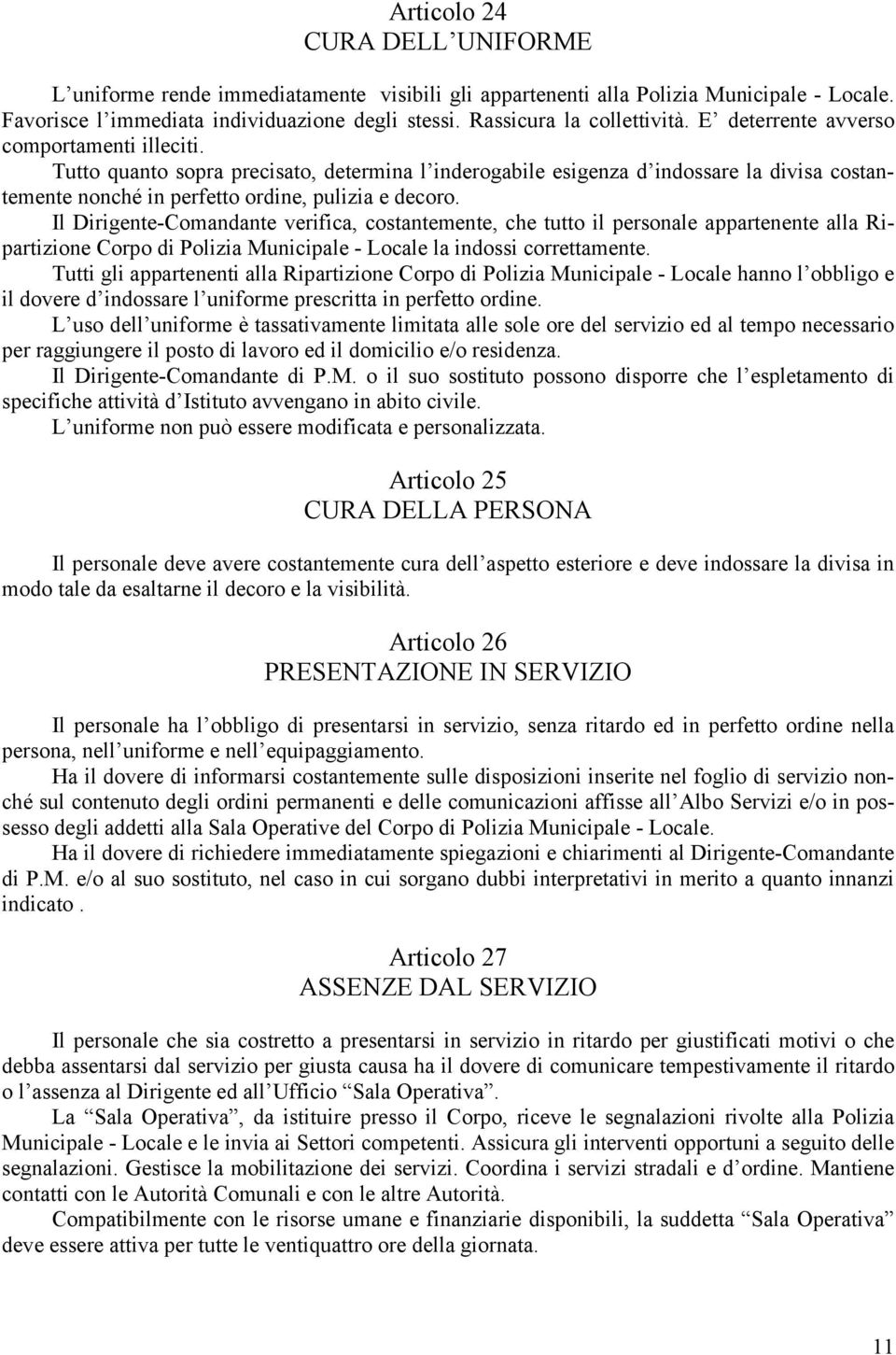 Il Dirigente-Comandante verifica, costantemente, che tutto il personale appartenente alla Ripartizione Corpo di Polizia Municipale - Locale la indossi correttamente.