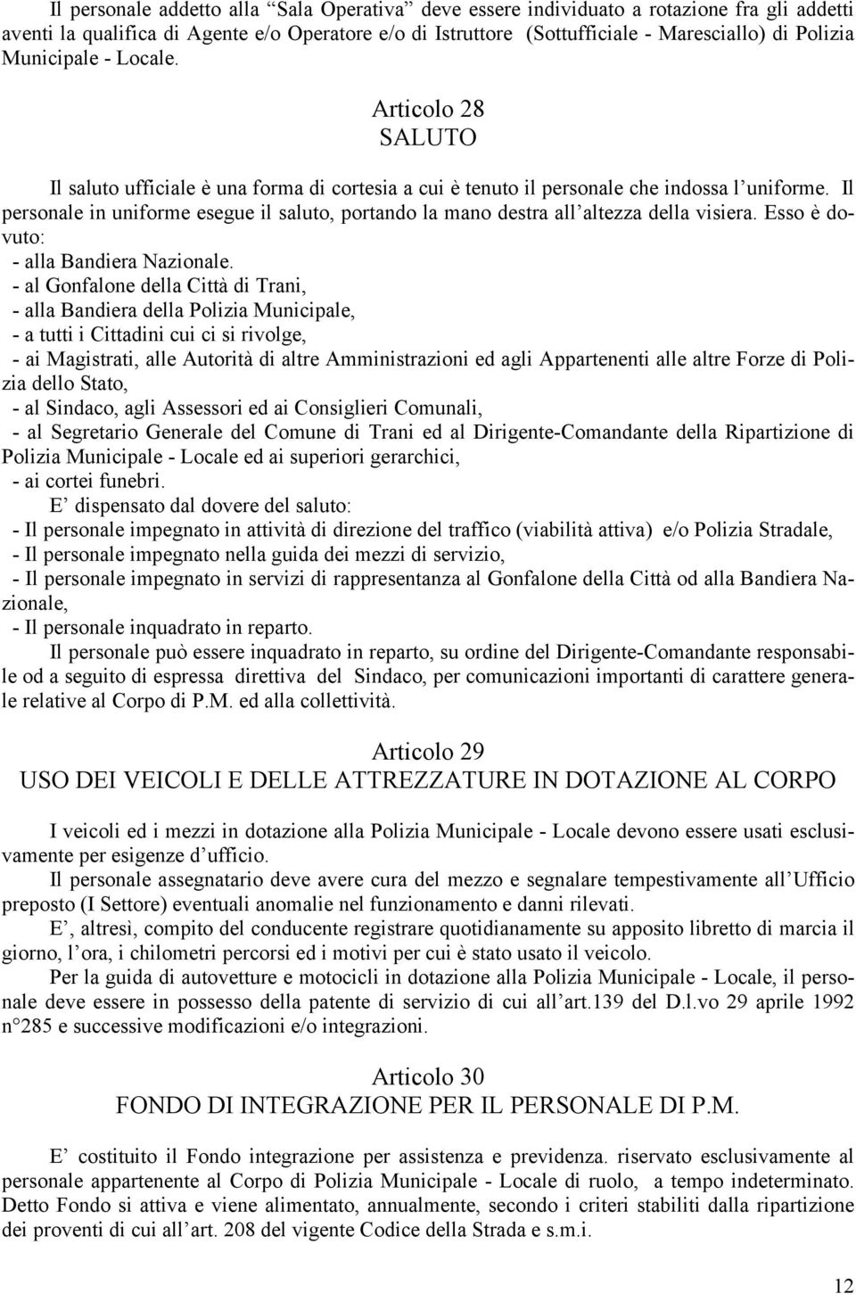 Il personale in uniforme esegue il saluto, portando la mano destra all altezza della visiera. Esso è dovuto: - alla Bandiera Nazionale.