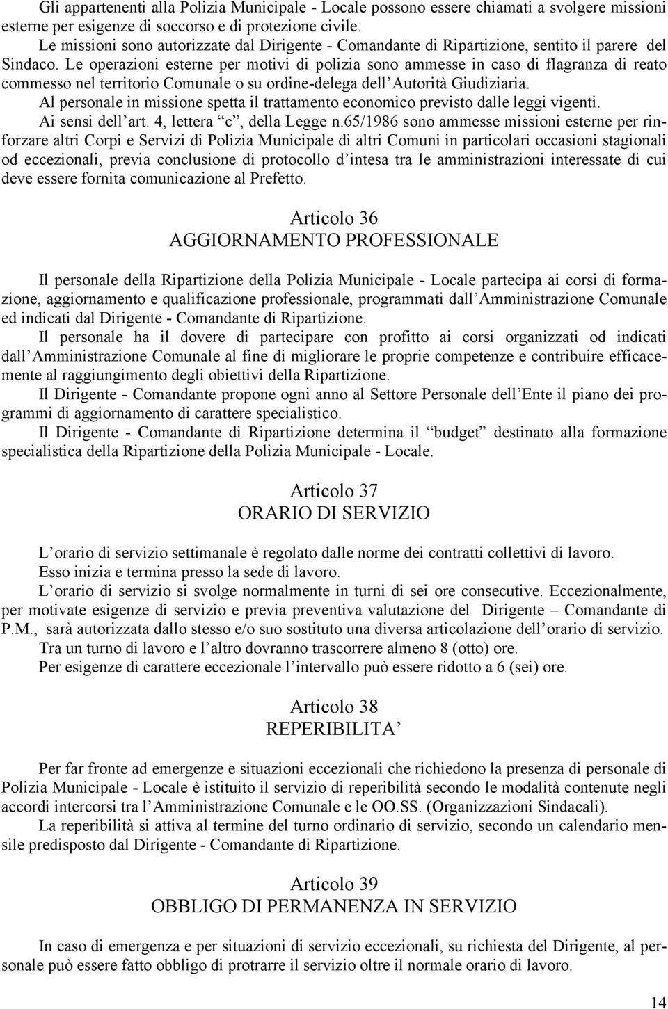 Le operazioni esterne per motivi di polizia sono ammesse in caso di flagranza di reato commesso nel territorio Comunale o su ordine-delega dell Autorità Giudiziaria.