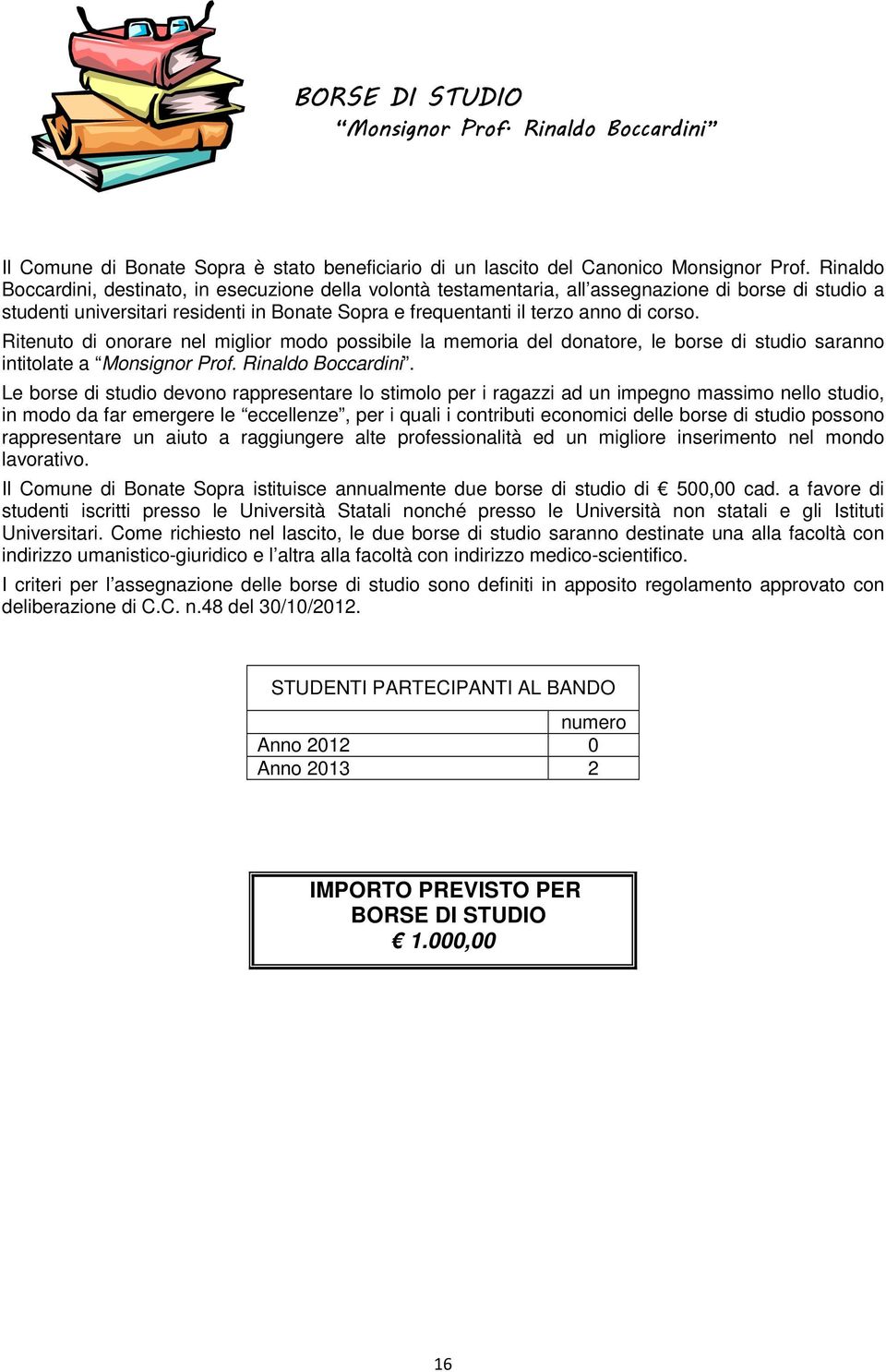 Ritenuto di onorare nel miglior modo possibile la memoria del donatore, le borse di studio saranno intitolate a Monsignor Prof. Rinaldo Boccardini.