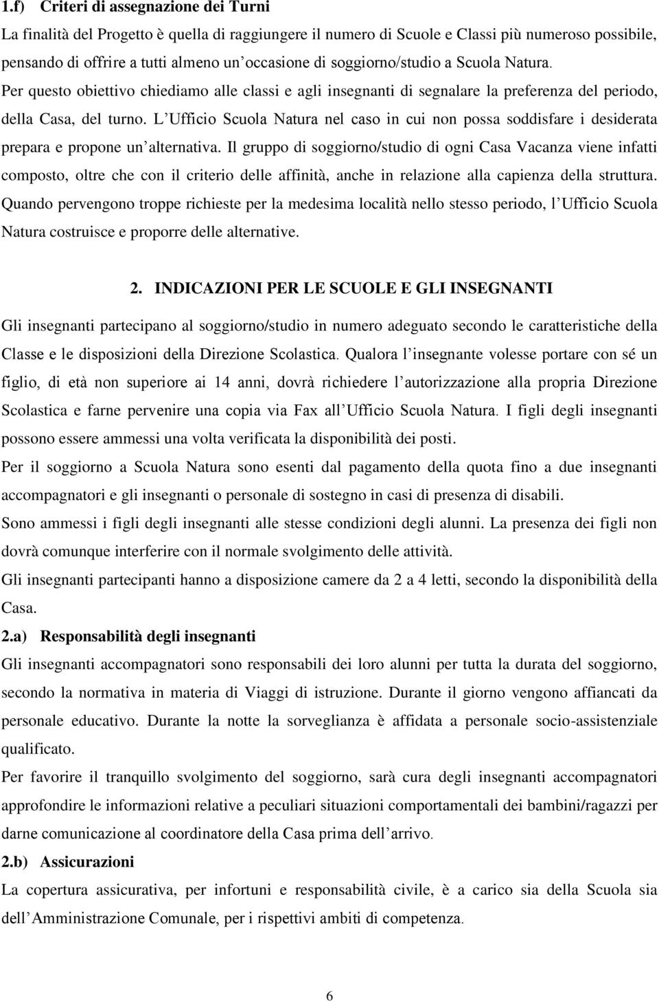 L Ufficio Scuola Natura nel caso in cui non possa soddisfare i desiderata prepara e propone un alternativa.