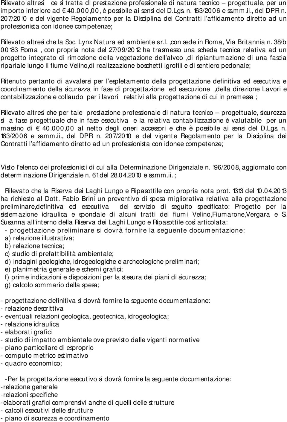 38/b 00183 Roma, con propria nota del 27/09/2012 ha trasmesso una scheda tecnica relativa ad un progetto integrato di rimozione della vegetazione dell alveo,di ripiantumazione di una fascia ripariale