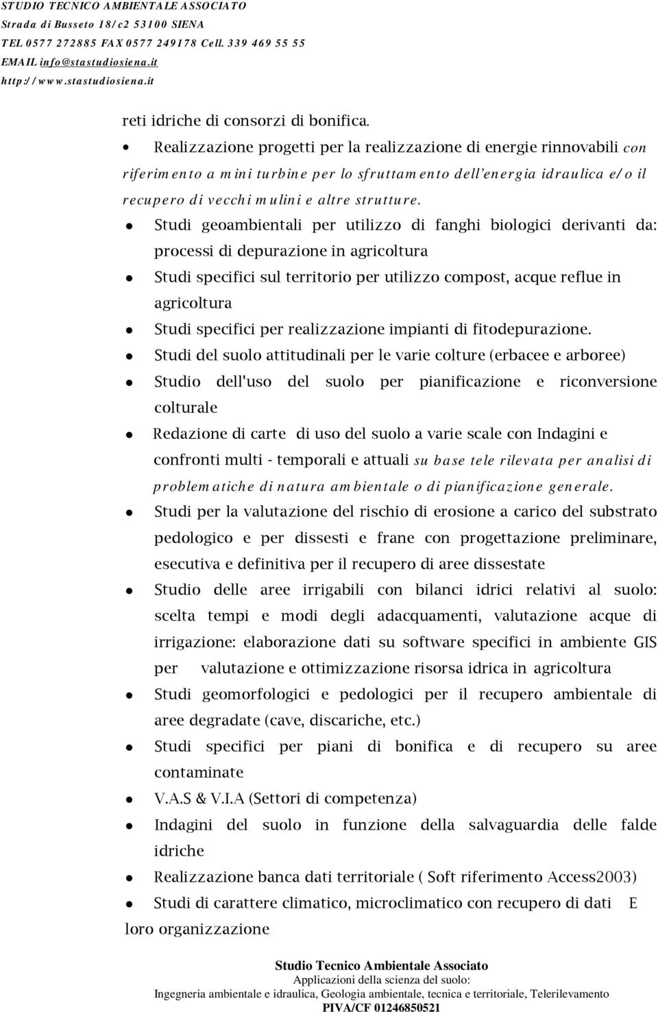 Studi geoambientali per utilizzo di fanghi biologici derivanti da: processi di depurazione in agricoltura Studi specifici sul territorio per utilizzo compost, acque reflue in agricoltura Studi