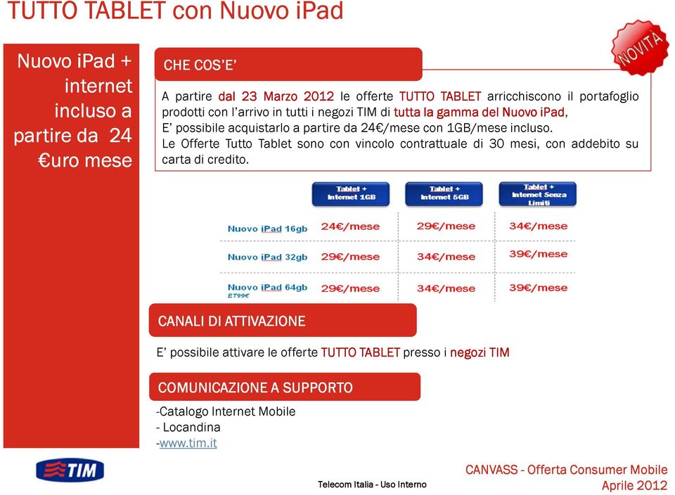 /mese con 1GB/mese incluso. Le Offerte Tutto Tablet sono con vincolo contrattuale di 30 mesi, con addebito su carta di credito.