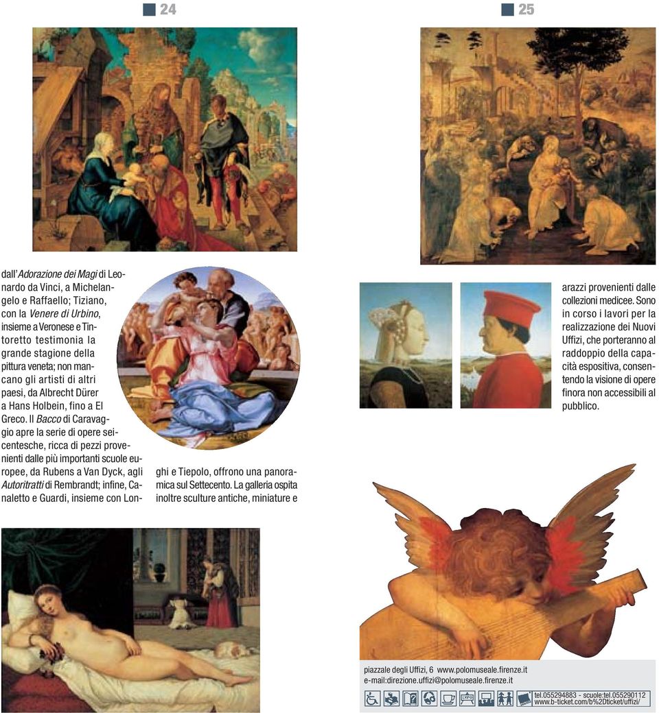 Il Bacco di Caravaggio apre la serie di opere seicentesche, ricca di pezzi provenienti dalle più importanti scuole europee, da Rubens a Van Dyck, agli Autoritratti di Rembrandt; infine, Canaletto e