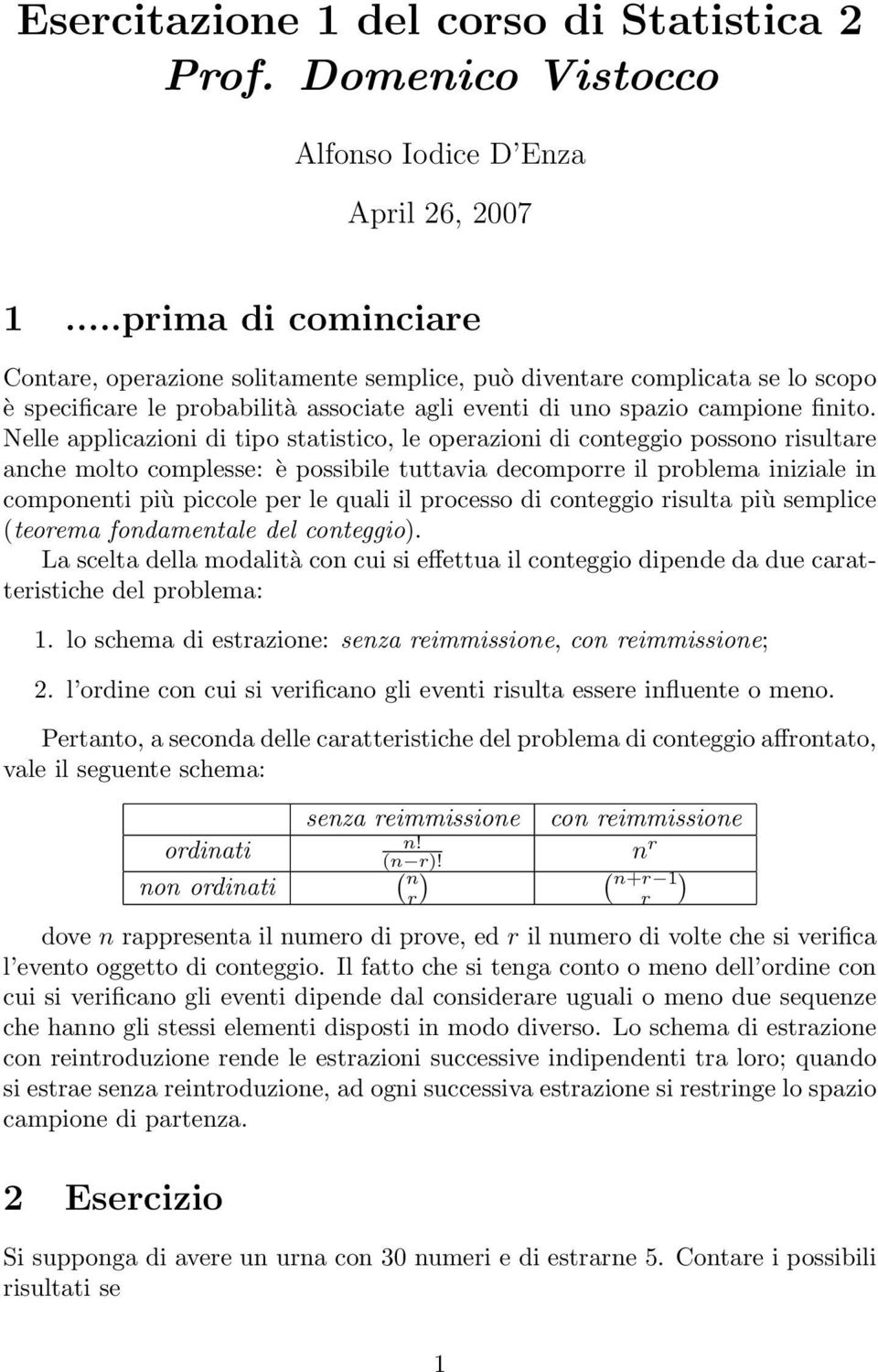 Nelle applicazioni di tipo statistico, le operazioni di conteggio possono risultare anche molto complesse: è possibile tuttavia decomporre il problema iniziale in componenti più piccole per le quali