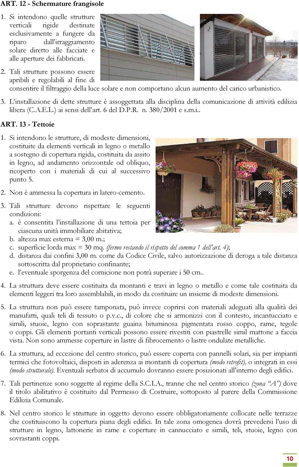 Tali strutture possono essere apribili e regolabili al fine di consentire il filtraggio della luce solare e non comportano alcun aumento del carico urbanistico. 3.