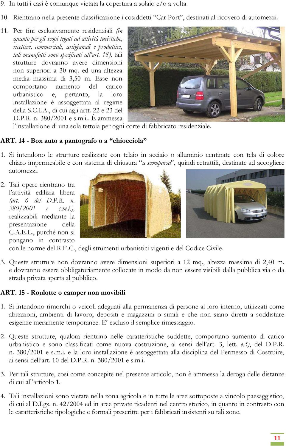 18), tali strutture dovranno avere dimensioni non superiori a 30 mq. ed una altezza media massima di 3,50 m.