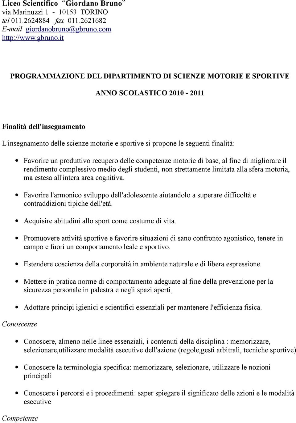 it PROGRAMMAZIONE DEL DIPARTIMENTO DI SCIENZE MOTORIE E SPORTIVE ANNO SCOLASTICO 2010-2011 Finalità dell'insegnamento L'insegnamento delle scienze motorie e sportive si propone le seguenti finalità: