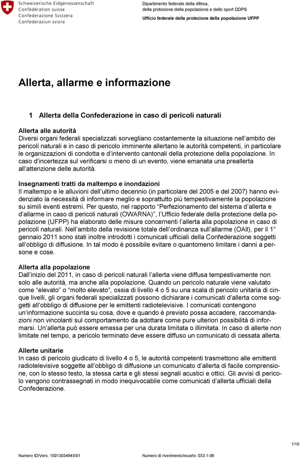 imminente allertano le autorità competenti, in particolare le organizzazioni di condotta e d intervento cantonali della protezione della popolazione.