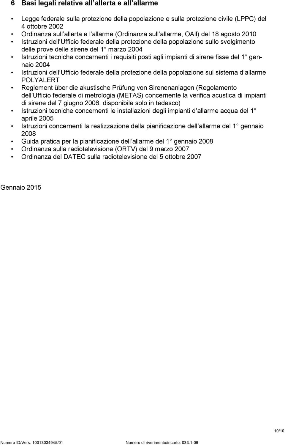 i requisiti posti agli impianti di sirene fisse del 1 gennaio 2004 Istruzioni dell Ufficio federale della protezione della popolazione sul sistema d allarme POLYALERT Reglement über die akustische