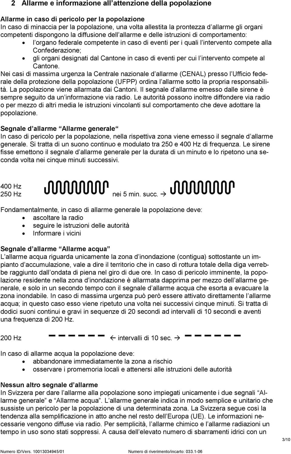 designati dal Cantone in caso di eventi per cui l intervento compete al Cantone.