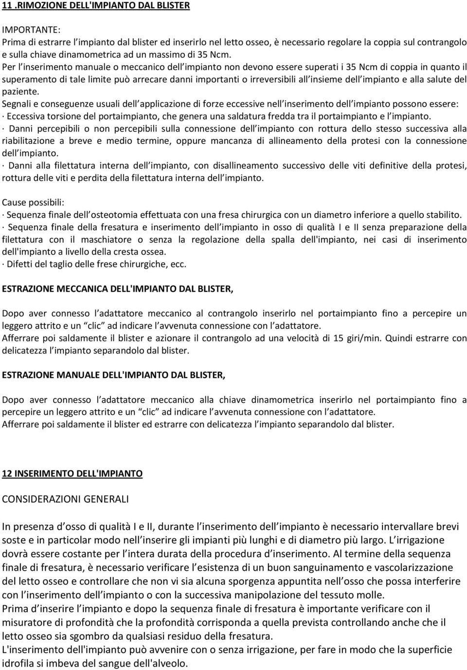 Per l inserimento manuale o meccanico dell impianto non devono essere superati i 35 Ncm di coppia in quanto il superamento di tale limite può arrecare danni importanti o irreversibili all insieme