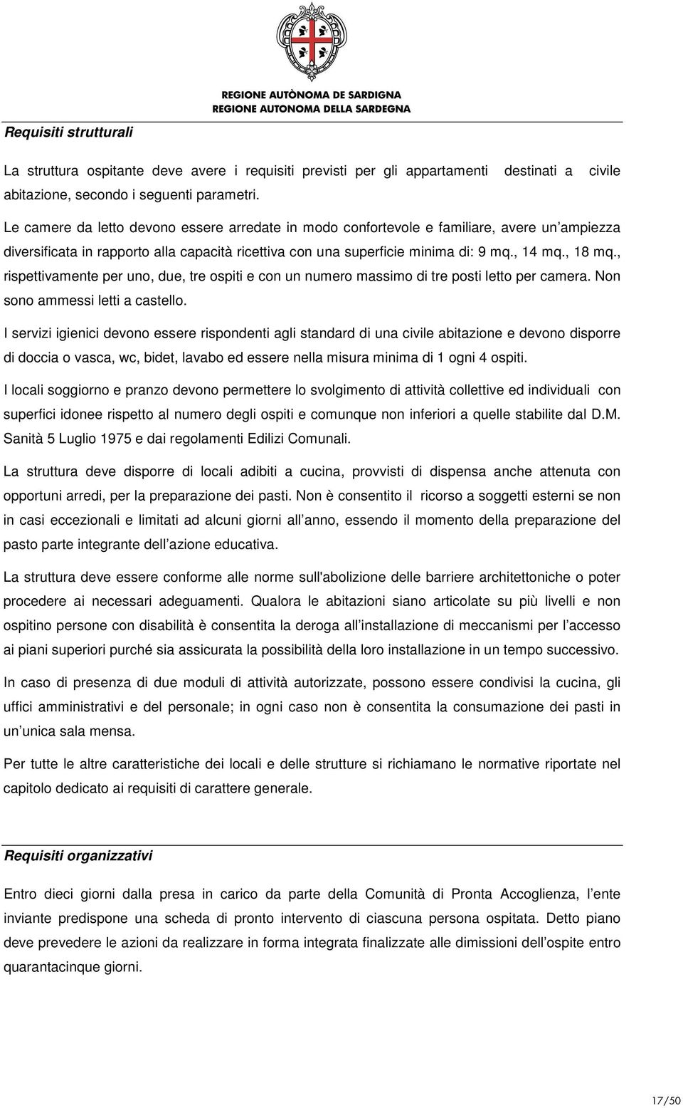 , rispettivamente per uno, due, tre ospiti e con un numero massimo di tre posti letto per camera. Non sono ammessi letti a castello.