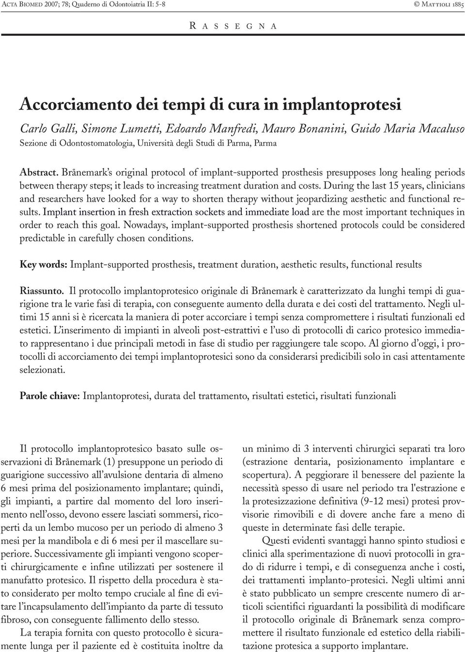 Brånemark s original protocol of implant-supported prosthesis presupposes long healing periods between therapy steps; it leads to increasing treatment duration and costs.