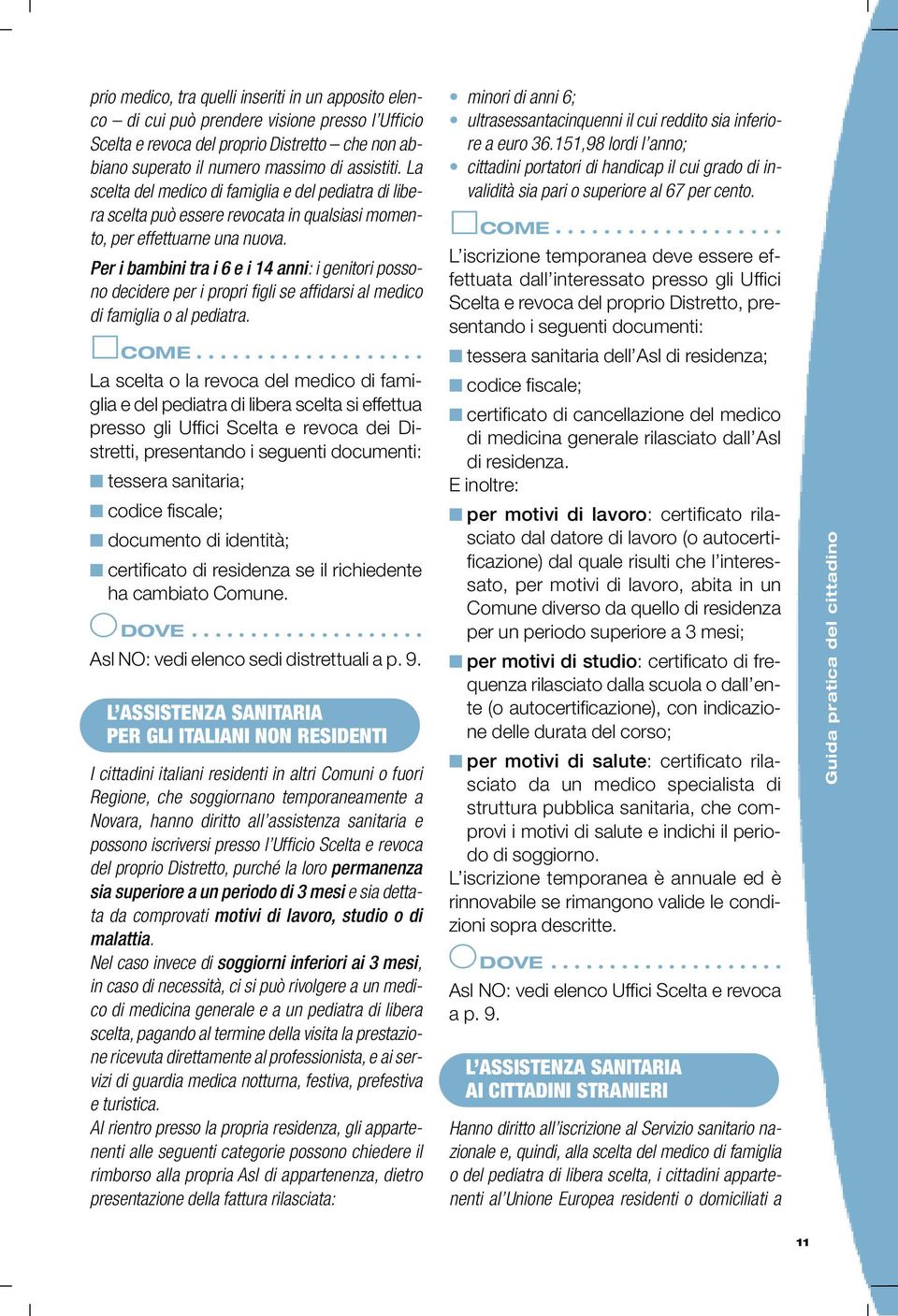 Per i bambini tra i 6 e i 14 anni: i genitori possono decidere per i propri figli se affidarsi al medico di famiglia o al pediatra.