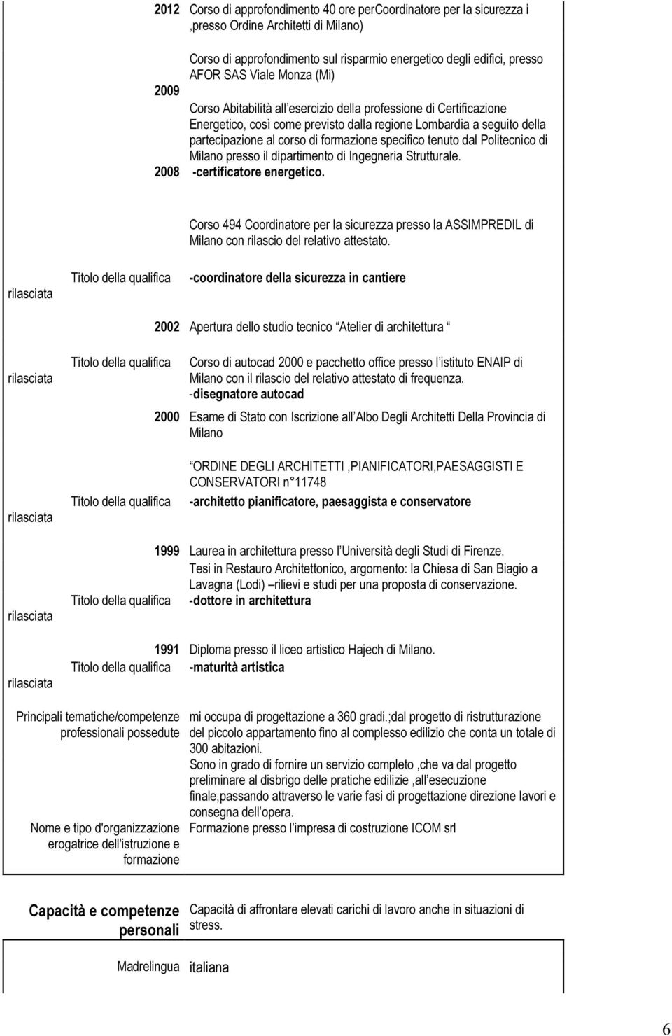 specifico tenuto dal Politecnico di Milano presso il dipartimento di Ingegneria Strutturale. 2008 -certificatore energetico.