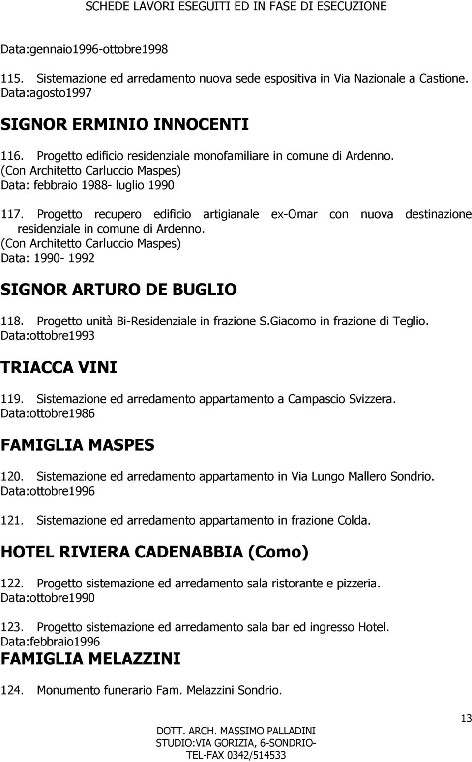 Progetto recupero edificio artigianale ex-omar con nuova destinazione residenziale in comune di Ardenno. (Con Architetto Carluccio Maspes) Data: 1990-1992 SIGNOR ARTURO DE BUGLIO 118.