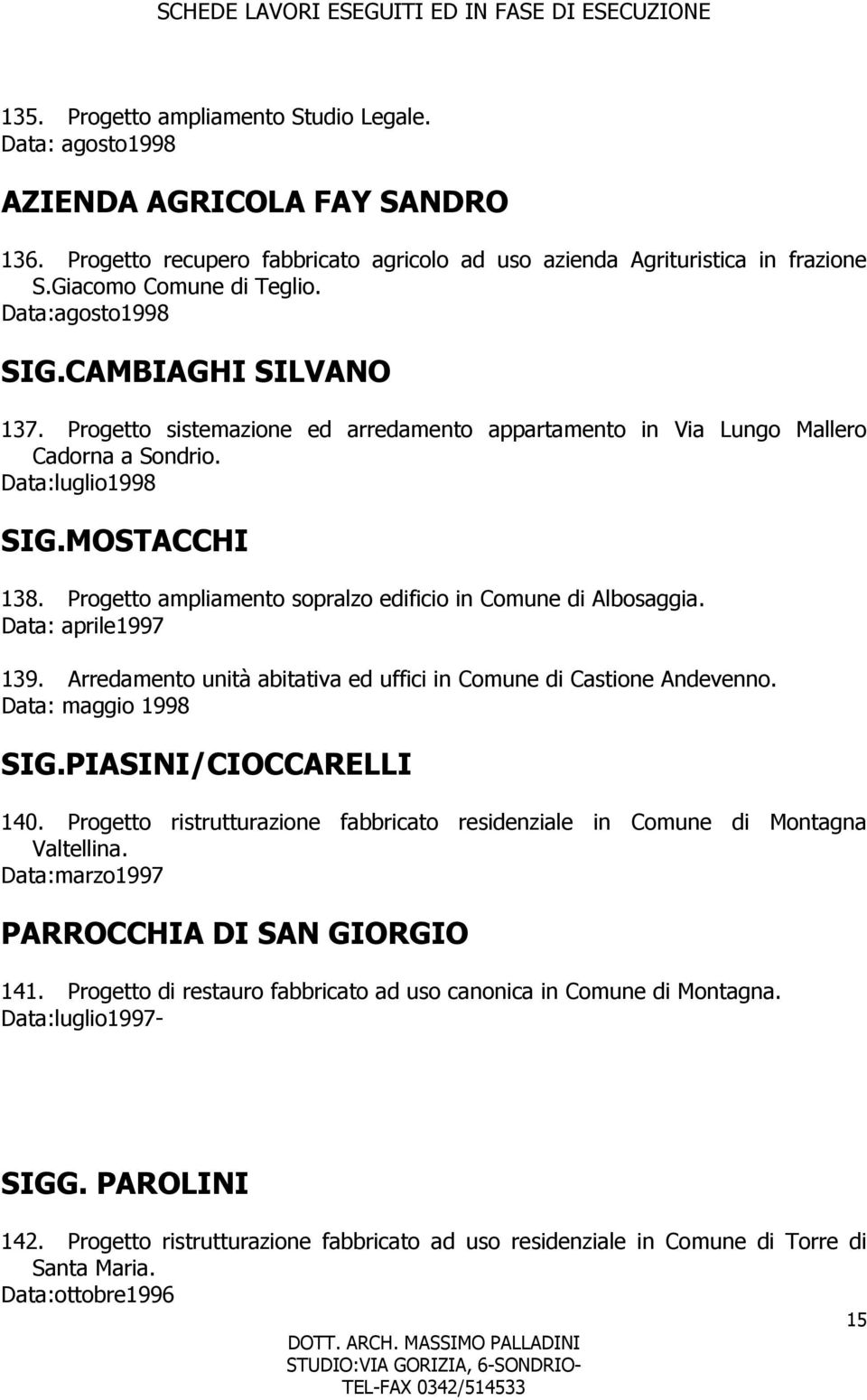 Progetto ampliamento sopralzo edificio in Comune di Albosaggia. Data: aprile1997 139. Arredamento unità abitativa ed uffici in Comune di Castione Andevenno. Data: maggio 1998 SIG.