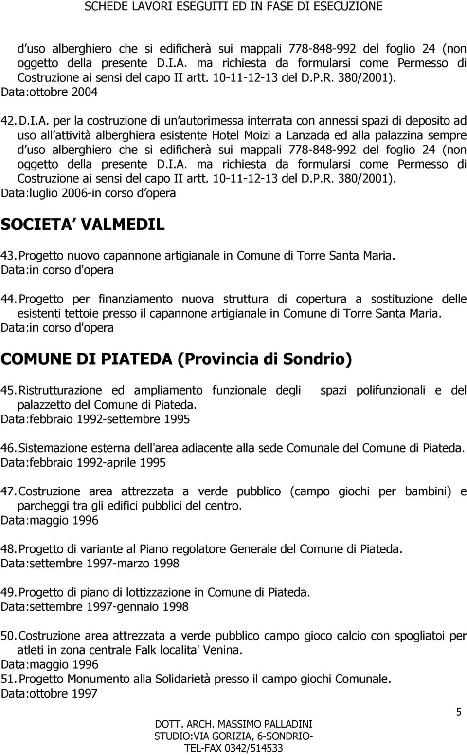 per la costruzione di un autorimessa interrata con annessi spazi di deposito ad uso all attività alberghiera esistente Hotel Moizi a Lanzada ed alla palazzina sempre  10-11-12-13 del D.P.R. 380/2001).