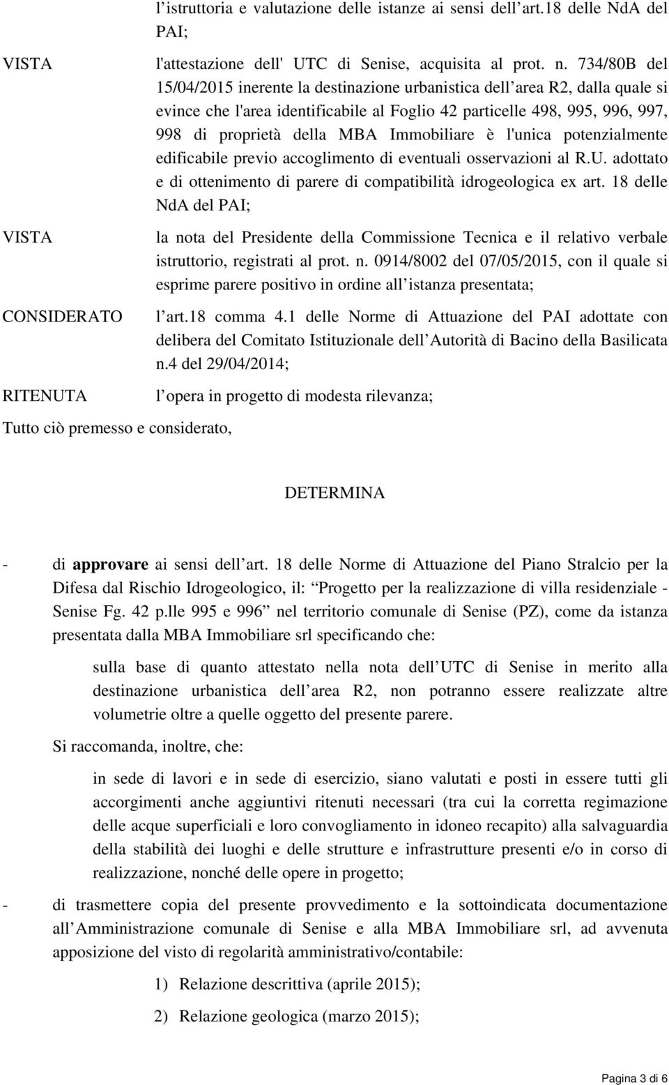 Immobiliare è l'unica potenzialmente edificabile previo accoglimento di eventuali osservazioni al R.U. adottato e di ottenimento di parere di compatibilità idrogeologica ex art.