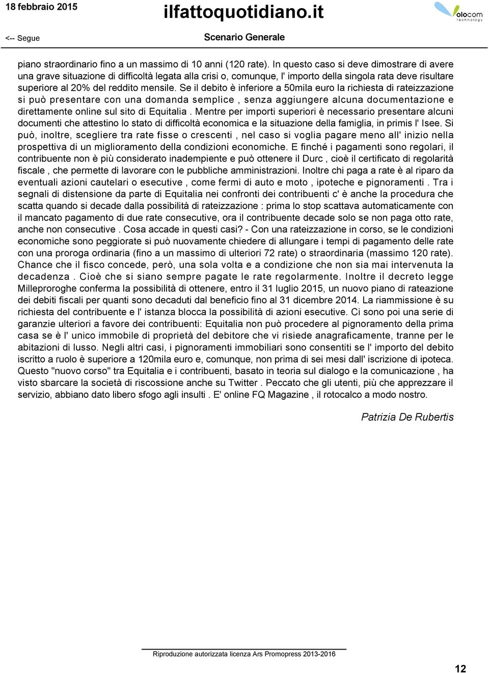 Se il debito è inferiore a 50mila euro la richiesta di rateizzazione si può presentare con una domanda semplice, senza aggiungere alcuna documentazione e direttamente online sul sito di Equitalia.