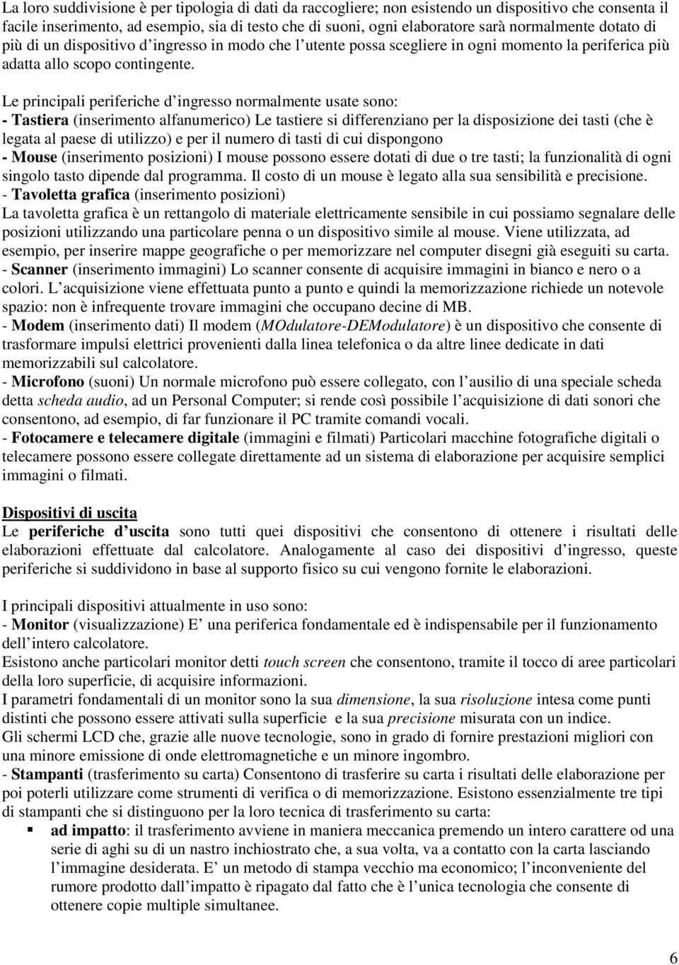 Le principali periferiche d ingresso normalmente usate sono: - Tastiera (inserimento alfanumerico) Le tastiere si differenziano per la disposizione dei tasti (che è legata al paese di utilizzo) e per