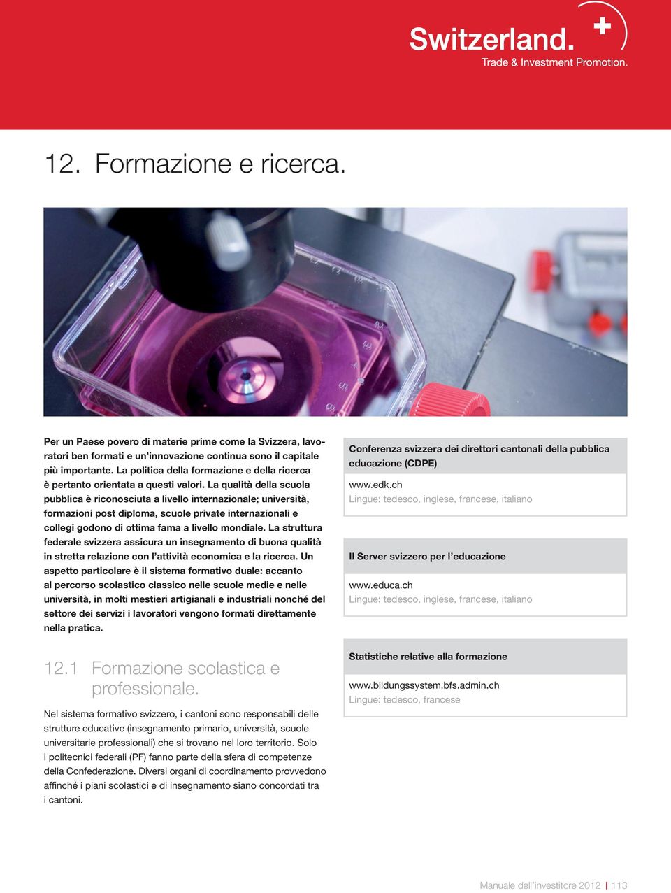 La qualità della scuola pubblica è riconosciuta a livello internazionale; università, formazioni post diploma, scuole private internazionali e collegi godono di ottima fama a livello mondiale.