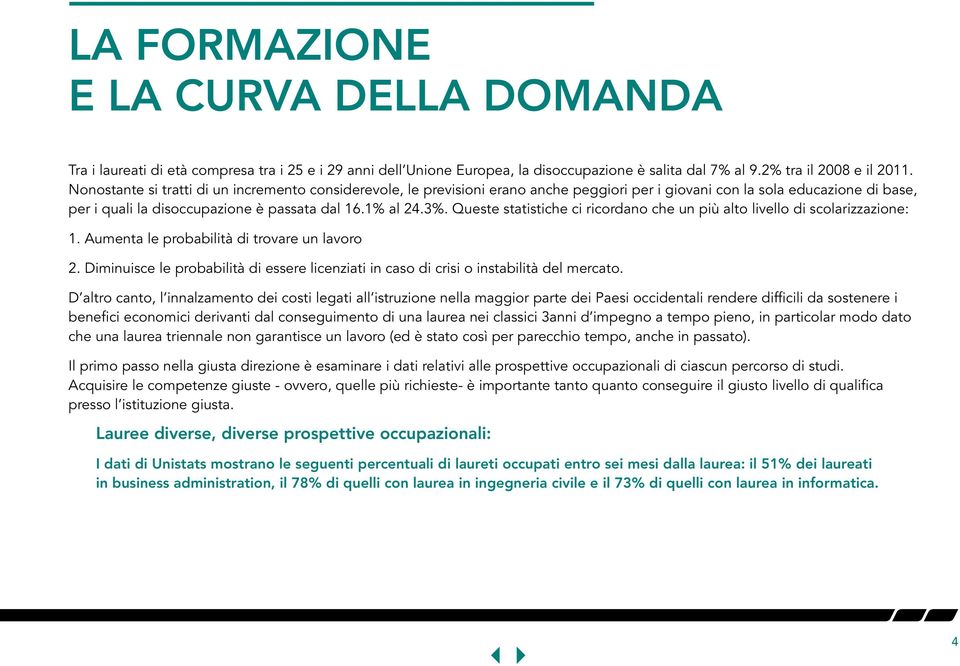 Queste statistiche ci ricordano che un più alto livello di scolarizzazione: 1. Aumenta le probabilità di trovare un lavoro 2.