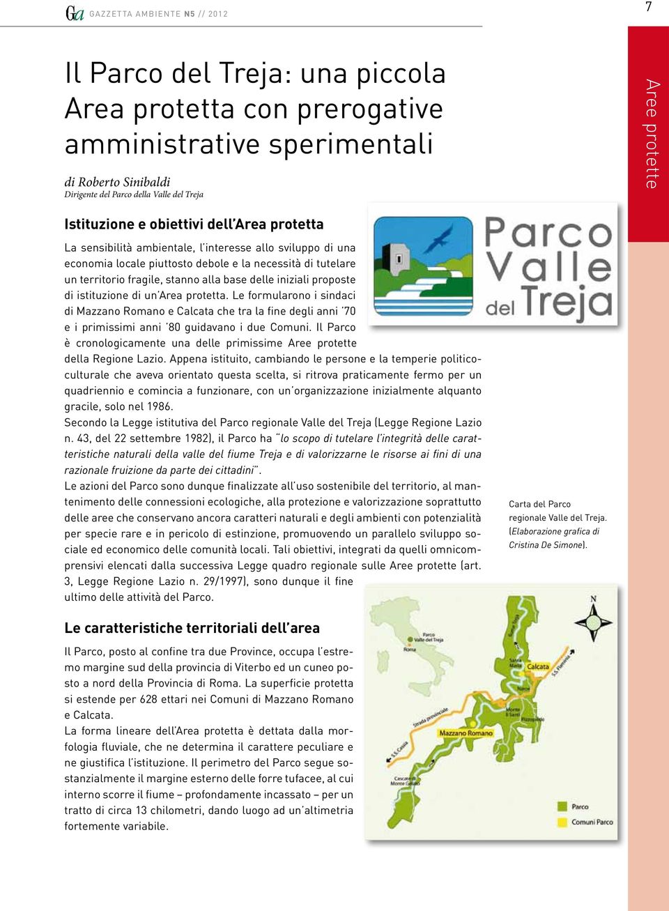 iniziali proposte di istituzione di un Area protetta. Le formularono i sindaci di Mazzano Romano e Calcata che tra la fine degli anni 70 e i primissimi anni 80 guidavano i due Comuni.