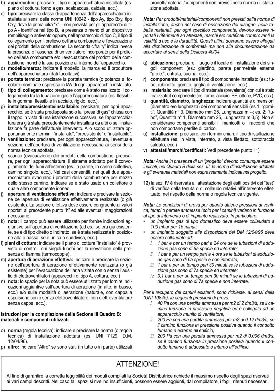 rompitiraggio antivento oppure, nell apparecchio di tipo C, il tipo di collegamento per il prelievo dell aria comburente e l evacuazione dei prodotti della combustione.