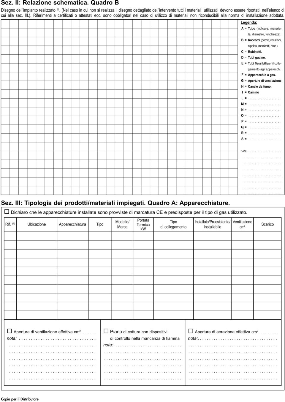 Riferimenti a certificati o attestati ecc. sono obbligatori nel caso di utilizzo di materiali non riconducibili alla norma di installazione adottata.