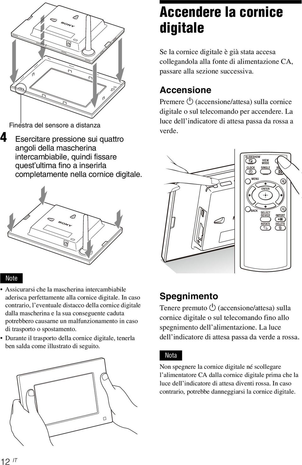 Accensione Premere 1 (accensione/attesa) sulla cornice digitale o sul telecomando per accendere. La luce dell indicatore di attesa passa da rossa a verde.