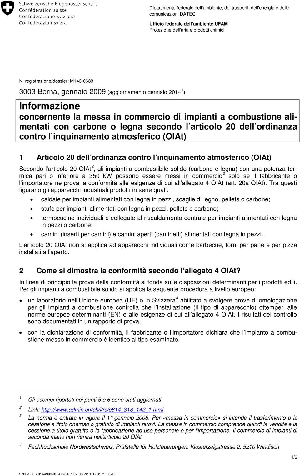 secondo l articolo 20 dell ordinanza contro l inquinamento atmosferico (OIAt) 1 Articolo 20 dell ordinanza contro l inquinamento atmosferico (OIAt) Secondo l articolo 20 OIAt 2, gli impianti a