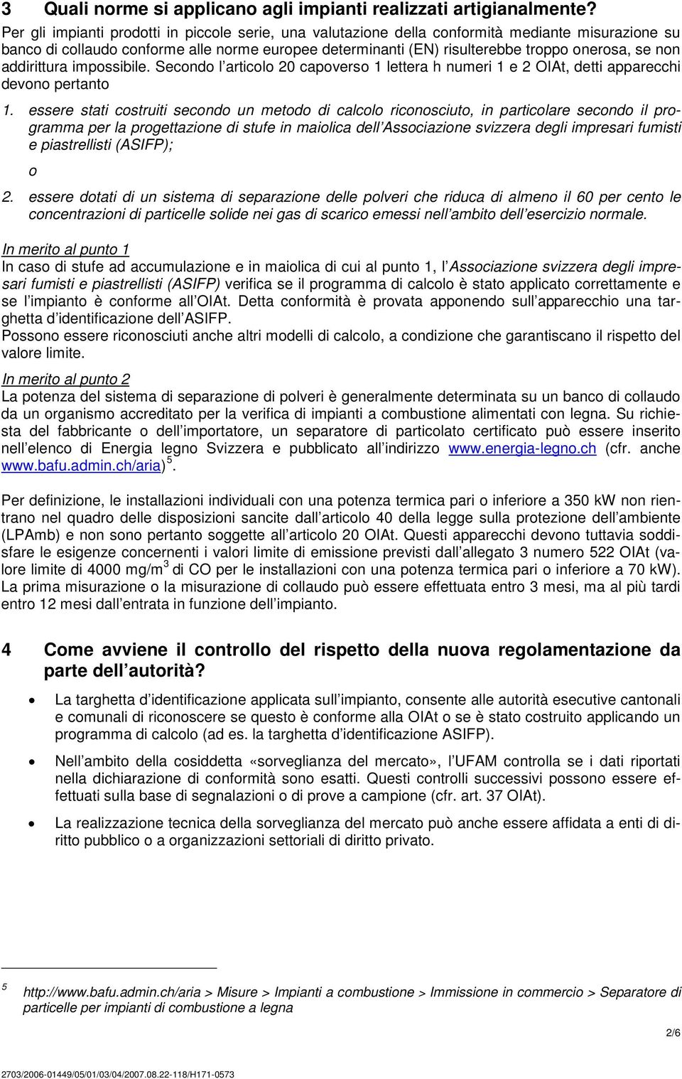 non addirittura impossibile. Secondo l articolo 20 capoverso 1 lettera h numeri 1 e 2 OIAt, detti apparecchi devono pertanto 1.