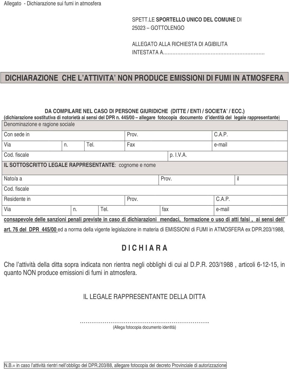 Tel. Fax e-mail Cod. fiscale IL SOTTOSCRITTO LEGALE RAPPRESENTANTE: cognome e nome p. I.V.A. Nato/a a Prov. il Cod. fiscale Residente in Prov. C.A.P. Via n. Tel.