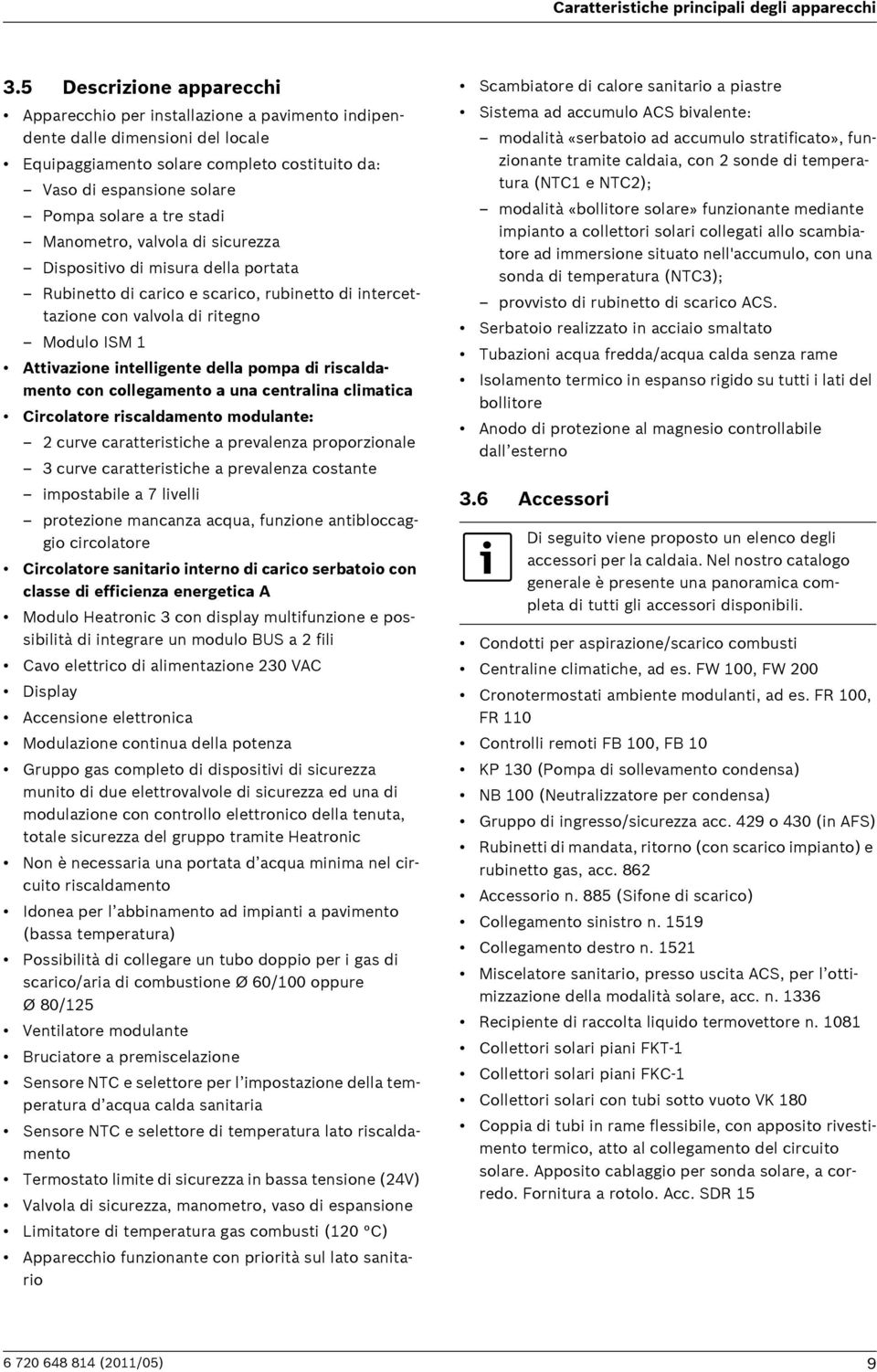 stadi Manometro, valvola di sicurezza Dispositivo di misura della portata Rubinetto di carico e scarico, rubinetto di intercettazione con valvola di ritegno Modulo ISM 1 Attivazione intelligente