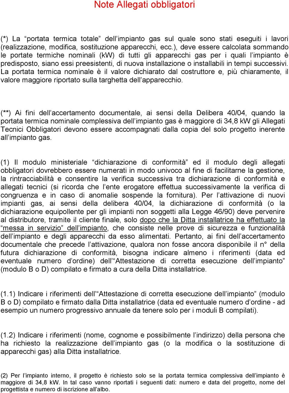 tempi successivi. La portata termica nominale è il valore dichiarato dal costruttore e, più chiaramente, il valore maggiore riportato sulla targhetta dell apparecchio.