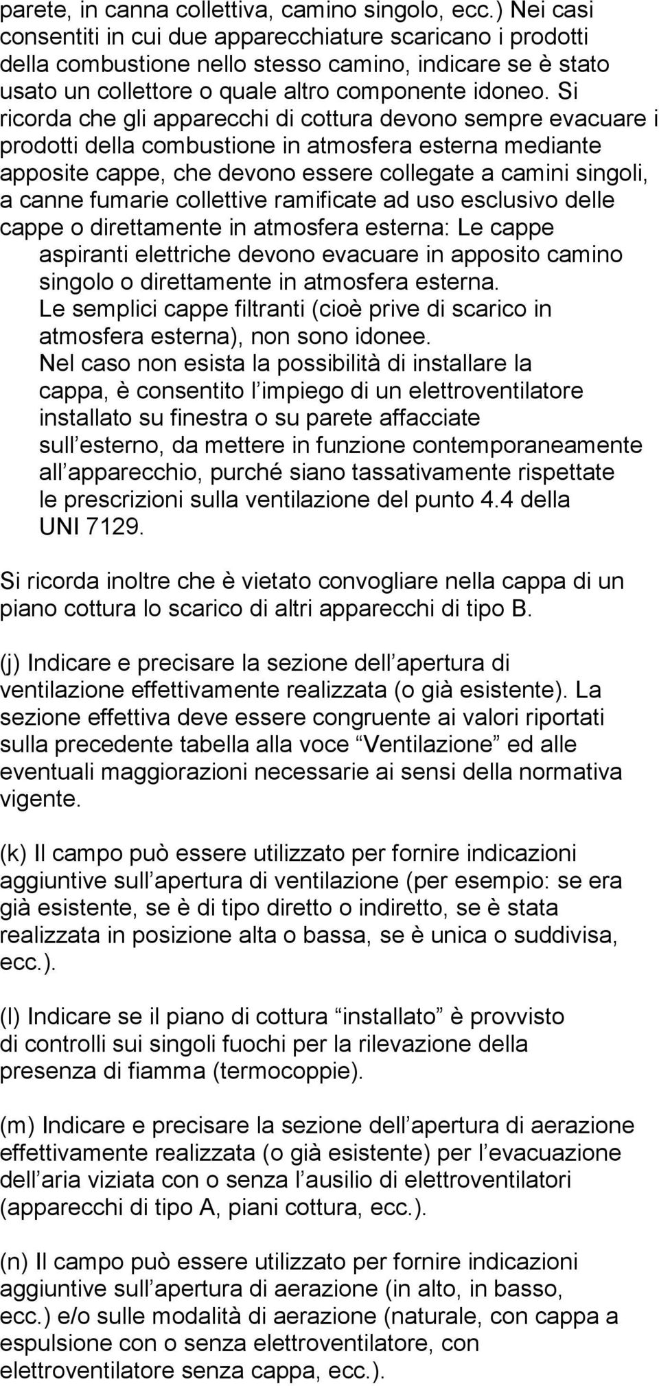 Si ricorda che gli apparecchi di cottura devono sempre evacuare i prodotti della combustione in atmosfera esterna mediante apposite cappe, che devono essere collegate a camini singoli, a canne