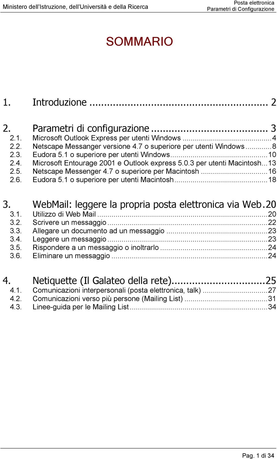 1 o superiore per utenti Macintosh...18 3. WebMail: leggere la propria posta elettronica via Web.20 3.1. Utilizzo di Web Mail...20 3.2. Scrivere un messaggio...22 3.3. Allegare un documento ad un messaggio.
