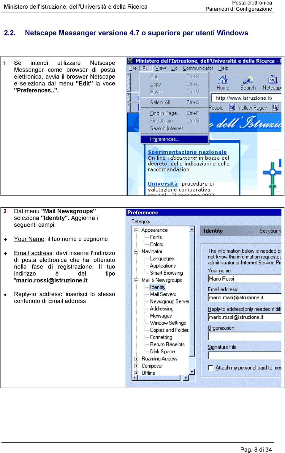 seleziona dal menu "Edit" la voce "Preferences..". 2 Dal menu "Mail Newsgroups" seleziona "Identity".