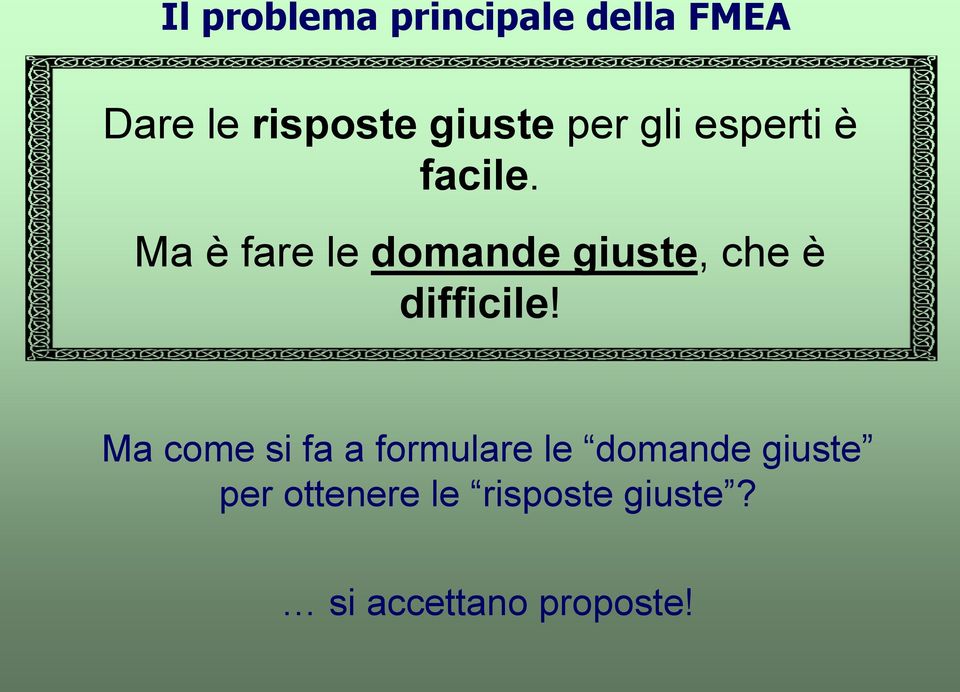 Ma è fare le domande giuste, che è difficile!