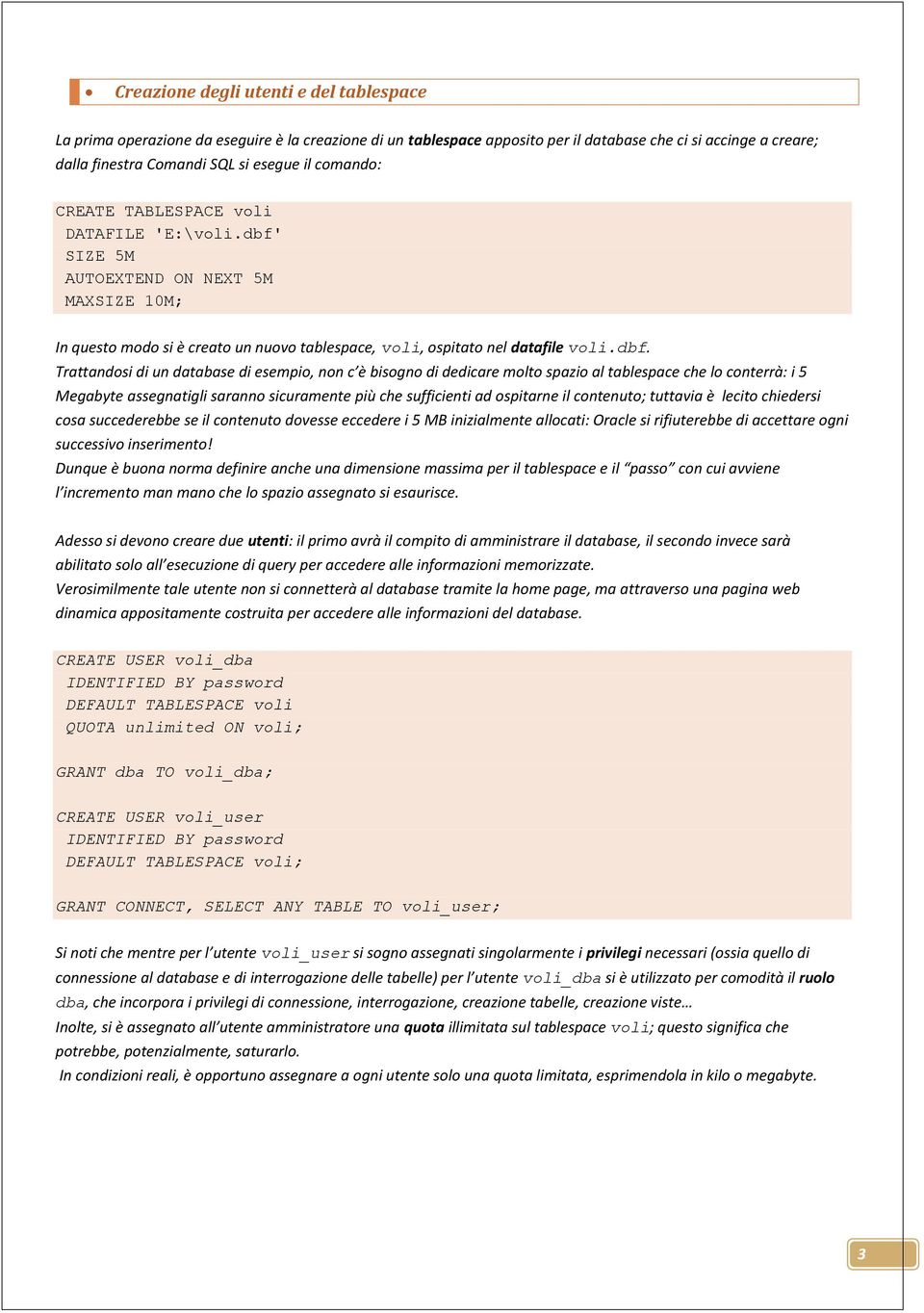 SIZE 5M AUTOEXTEND ON NEXT 5M MAXSIZE 10M; In questo modo si è creato un nuovo tablespace, voli, ospitato nel datafile voli.dbf.